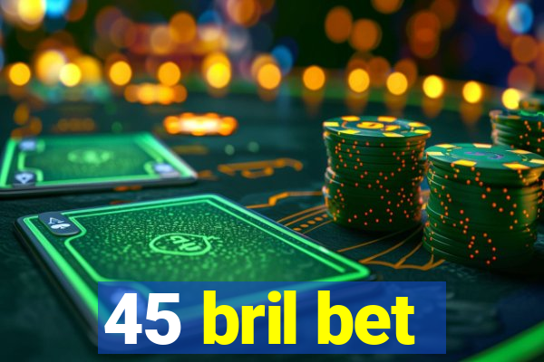 45 bril bet