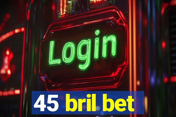 45 bril bet