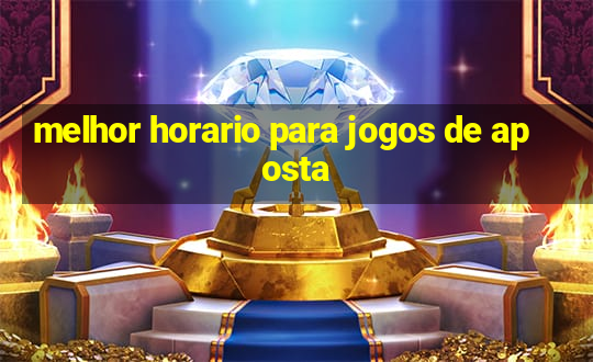 melhor horario para jogos de aposta