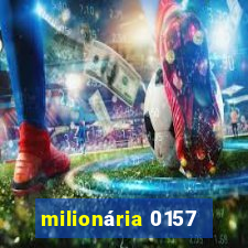 milionária 0157