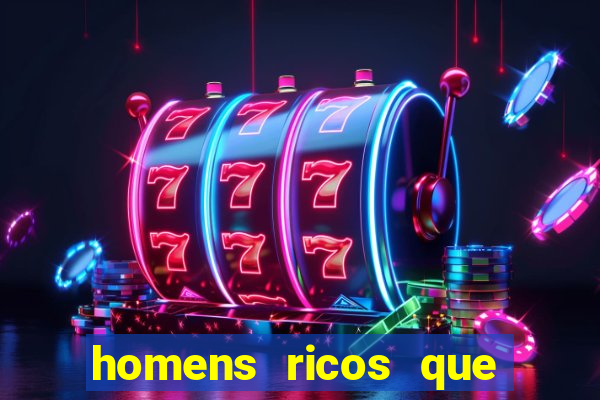 homens ricos que querem bancar