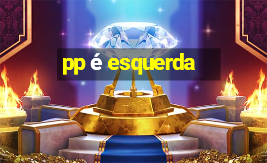 pp é esquerda