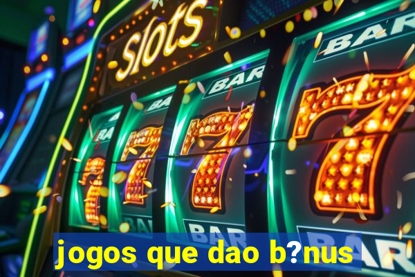 jogos que dao b?nus