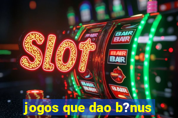 jogos que dao b?nus