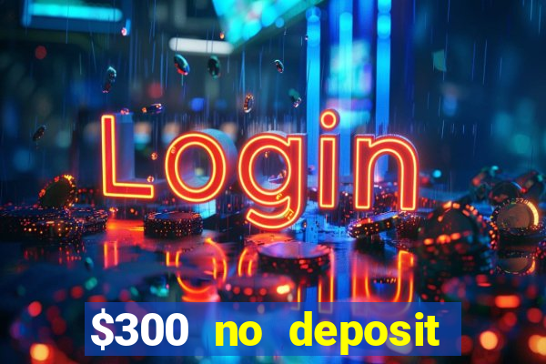 $300 no deposit bonus casino