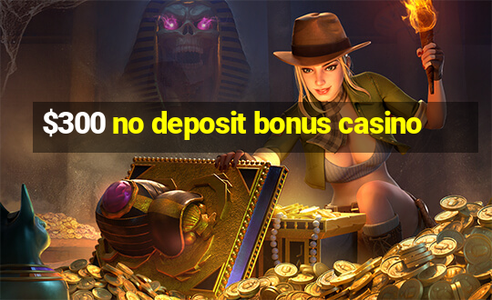 $300 no deposit bonus casino