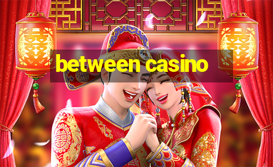 between casino