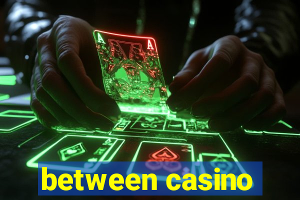 between casino