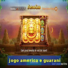 jogo america e guarani