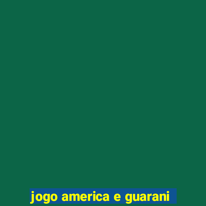 jogo america e guarani