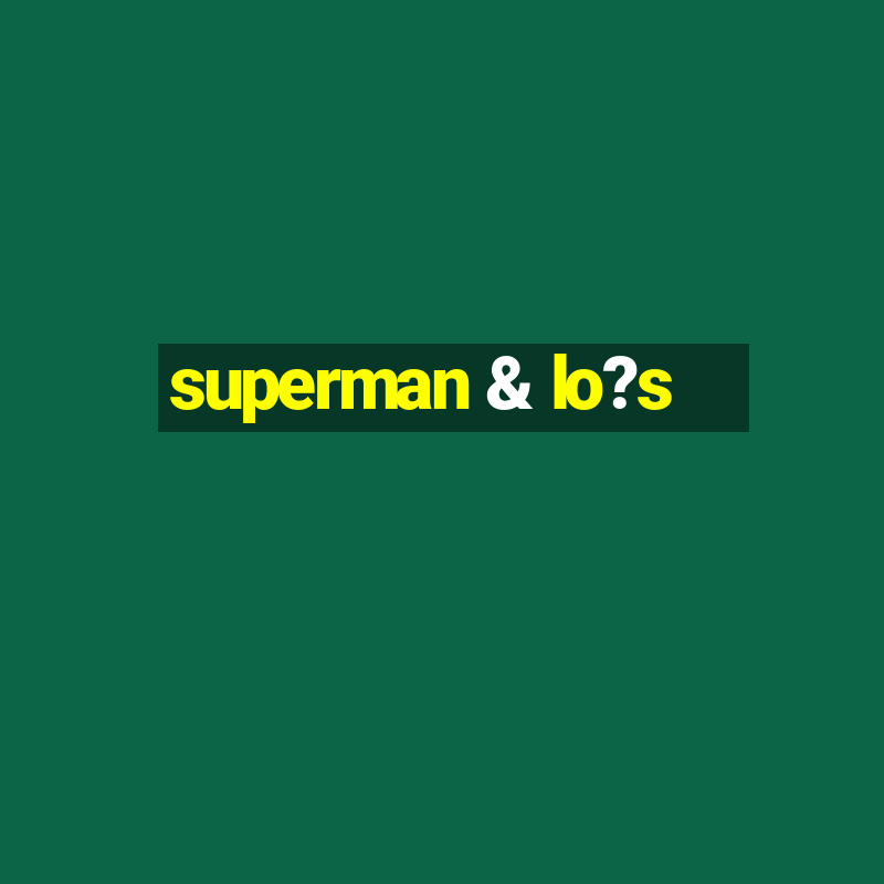 superman & lo?s