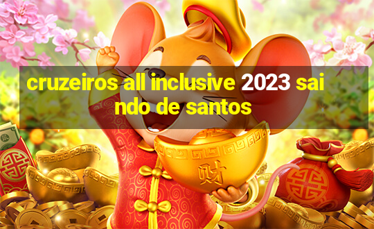 cruzeiros all inclusive 2023 saindo de santos