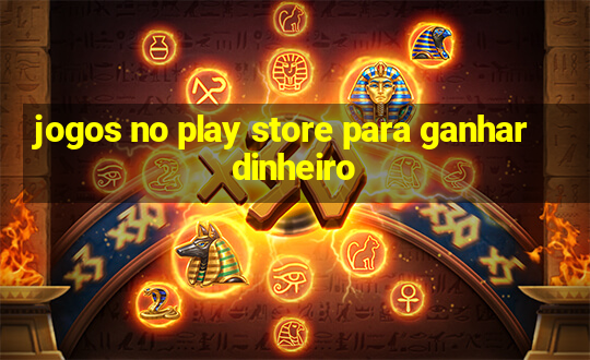 jogos no play store para ganhar dinheiro