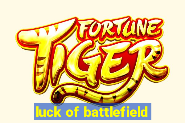 luck of battlefield