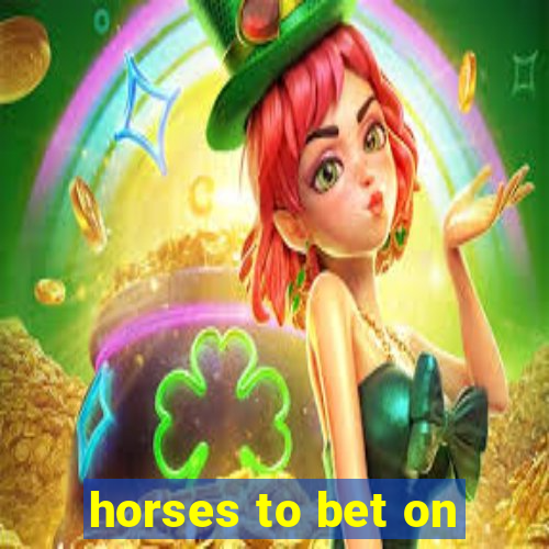 horses to bet on