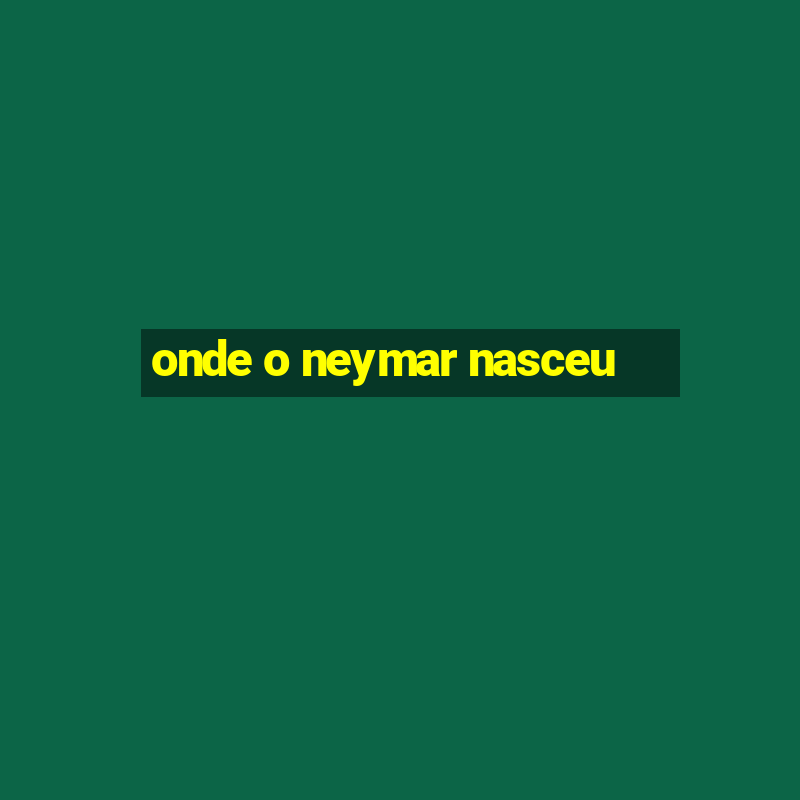 onde o neymar nasceu