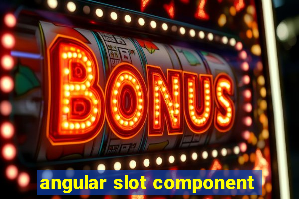 angular slot component