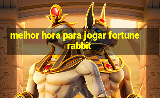 melhor hora para jogar fortune rabbit