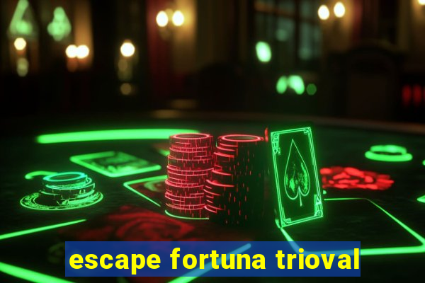 escape fortuna trioval