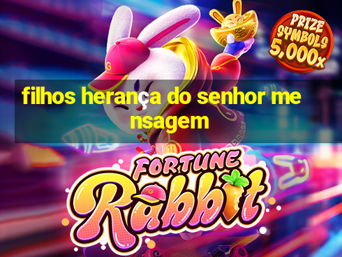 filhos herança do senhor mensagem