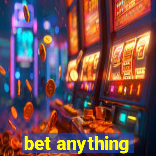 bet anything