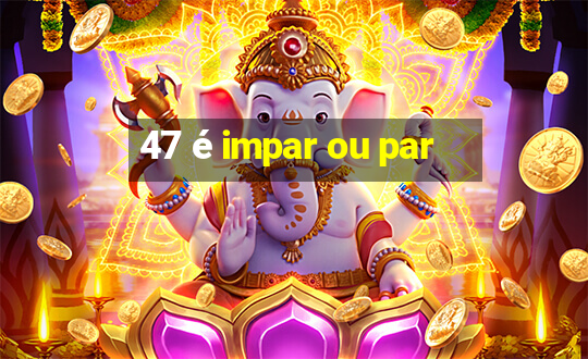 47 é impar ou par