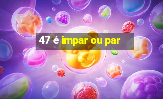 47 é impar ou par