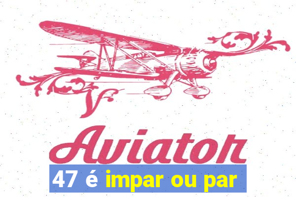 47 é impar ou par