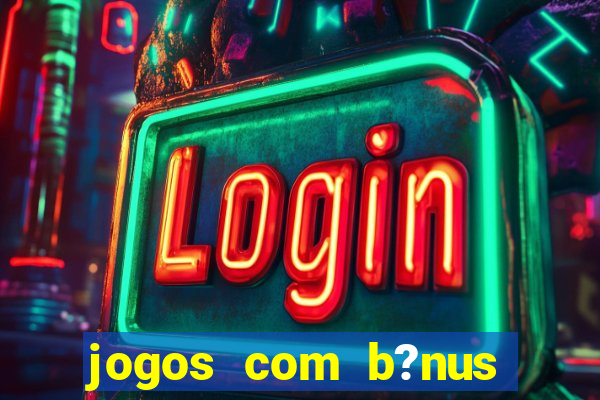 jogos com b?nus sem depósito