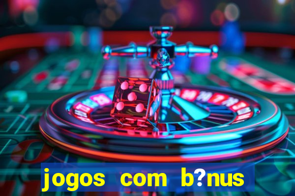 jogos com b?nus sem depósito