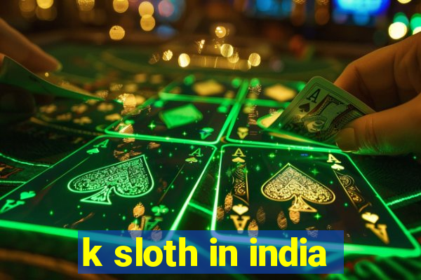 k sloth in india