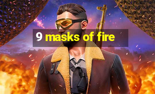 9 masks of fire