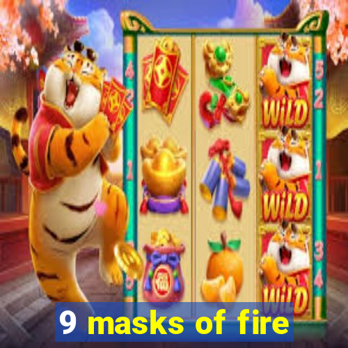 9 masks of fire