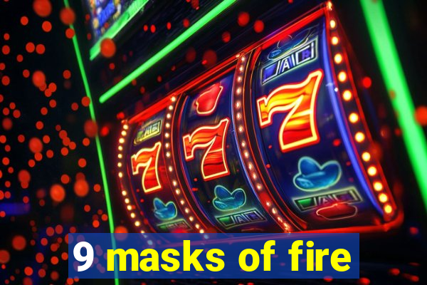 9 masks of fire