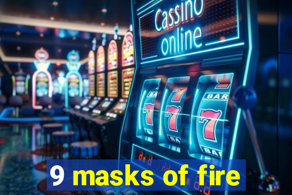 9 masks of fire