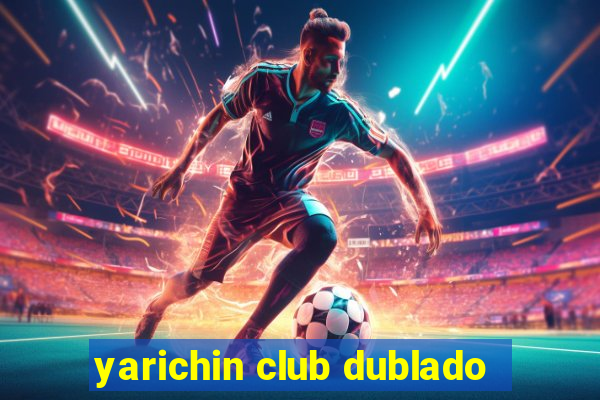 yarichin club dublado