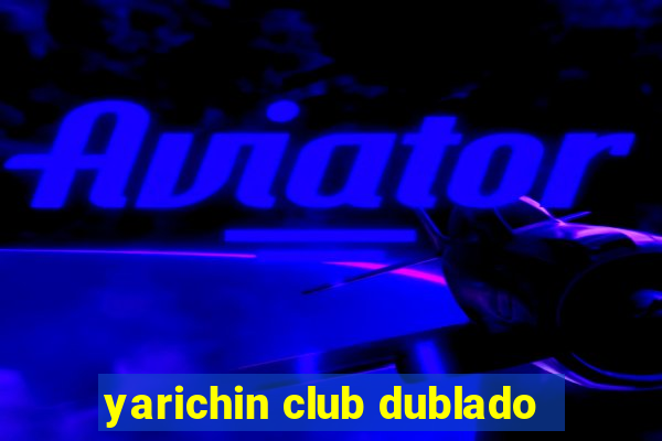 yarichin club dublado