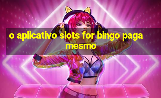 o aplicativo slots for bingo paga mesmo