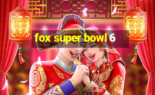 fox super bowl 6