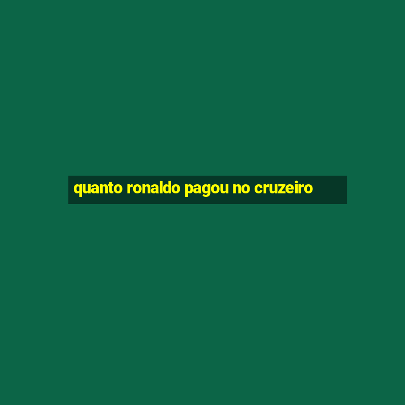 quanto ronaldo pagou no cruzeiro