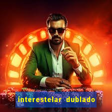 interestelar dublado 4k interestelar filme completo dublado 4k