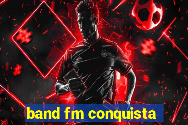 band fm conquista