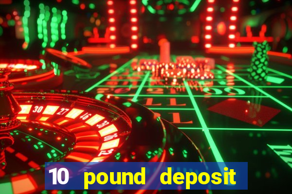 10 pound deposit casino sites