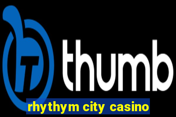 rhythym city casino