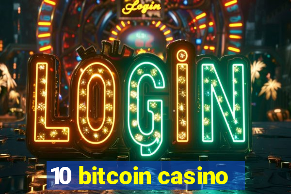 10 bitcoin casino