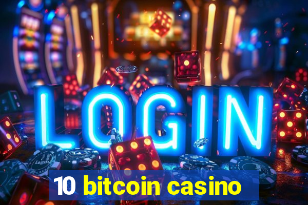 10 bitcoin casino