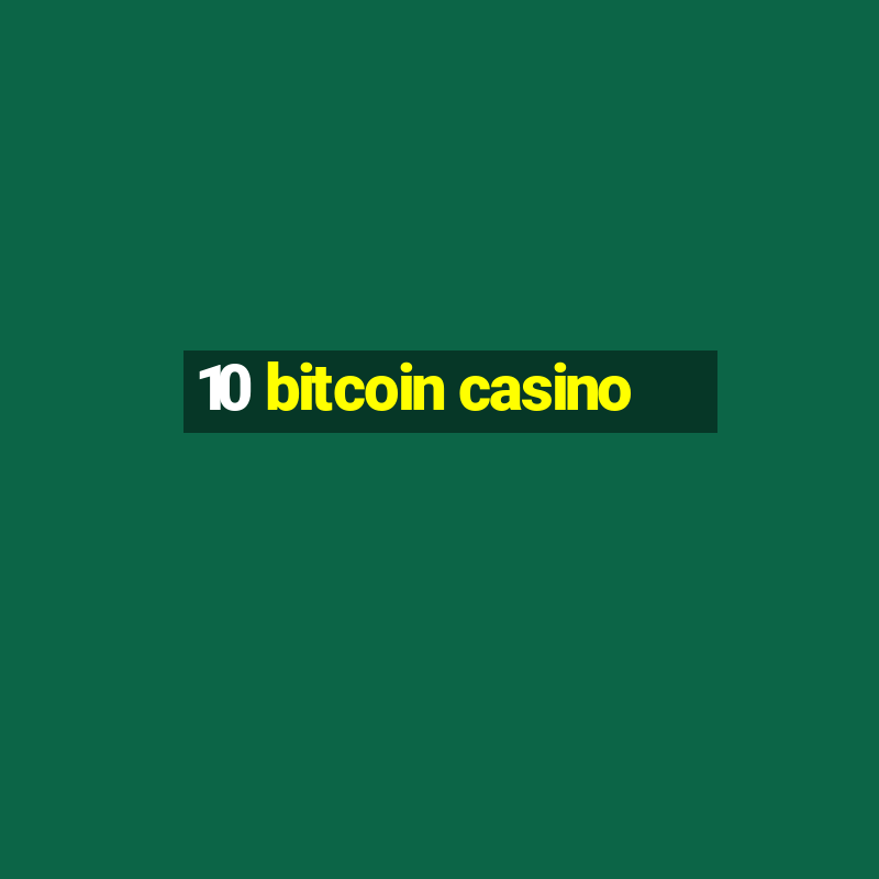 10 bitcoin casino