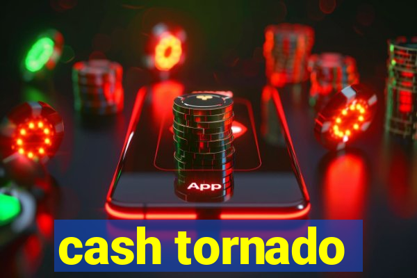 cash tornado