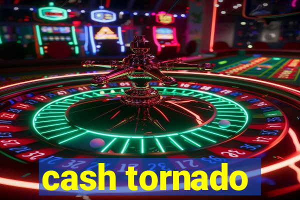 cash tornado