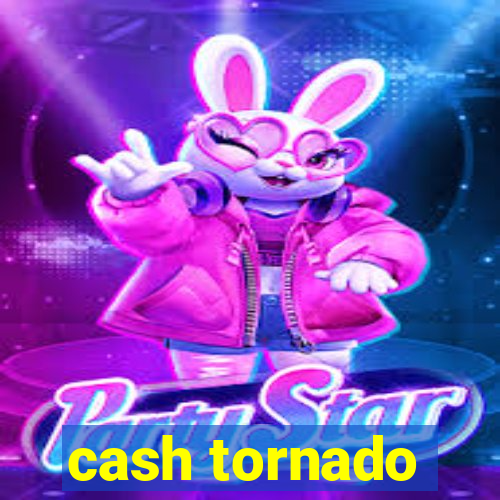 cash tornado